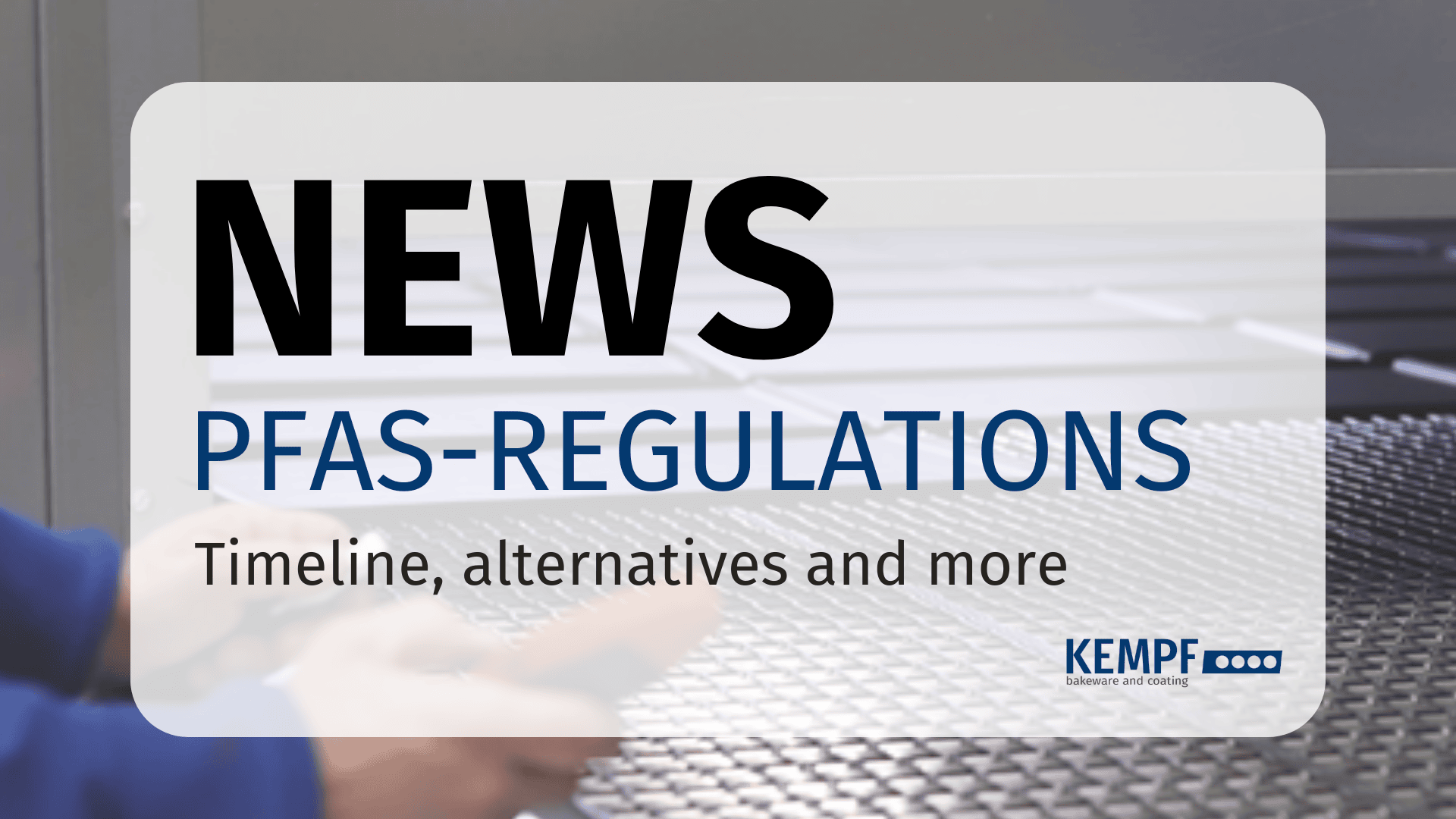 Eine News-Grafik lautet: NEWS PFAS-REGULIERUNGEN Zeitleiste, Alternativen und mehr. Im Hintergrund sind Industrieanlagen und menschliche Hände unscharf dargestellt. Unten rechts ist das Kempf-Firmenlogo zu sehen.
