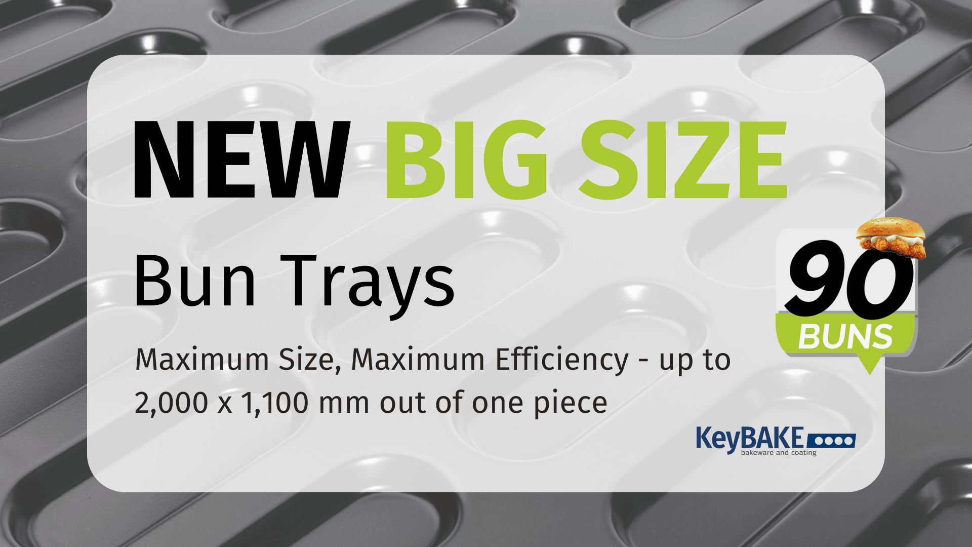 Werbung für die neuen großen Brötchenschalen von KeyBAKE mit schwarzem Hintergrund und dem Text „Maximale Größe, maximale Effizienz – bis zu 2.000 x 1.100 mm aus einem Stück und 90-Brötchen-Etikett“.