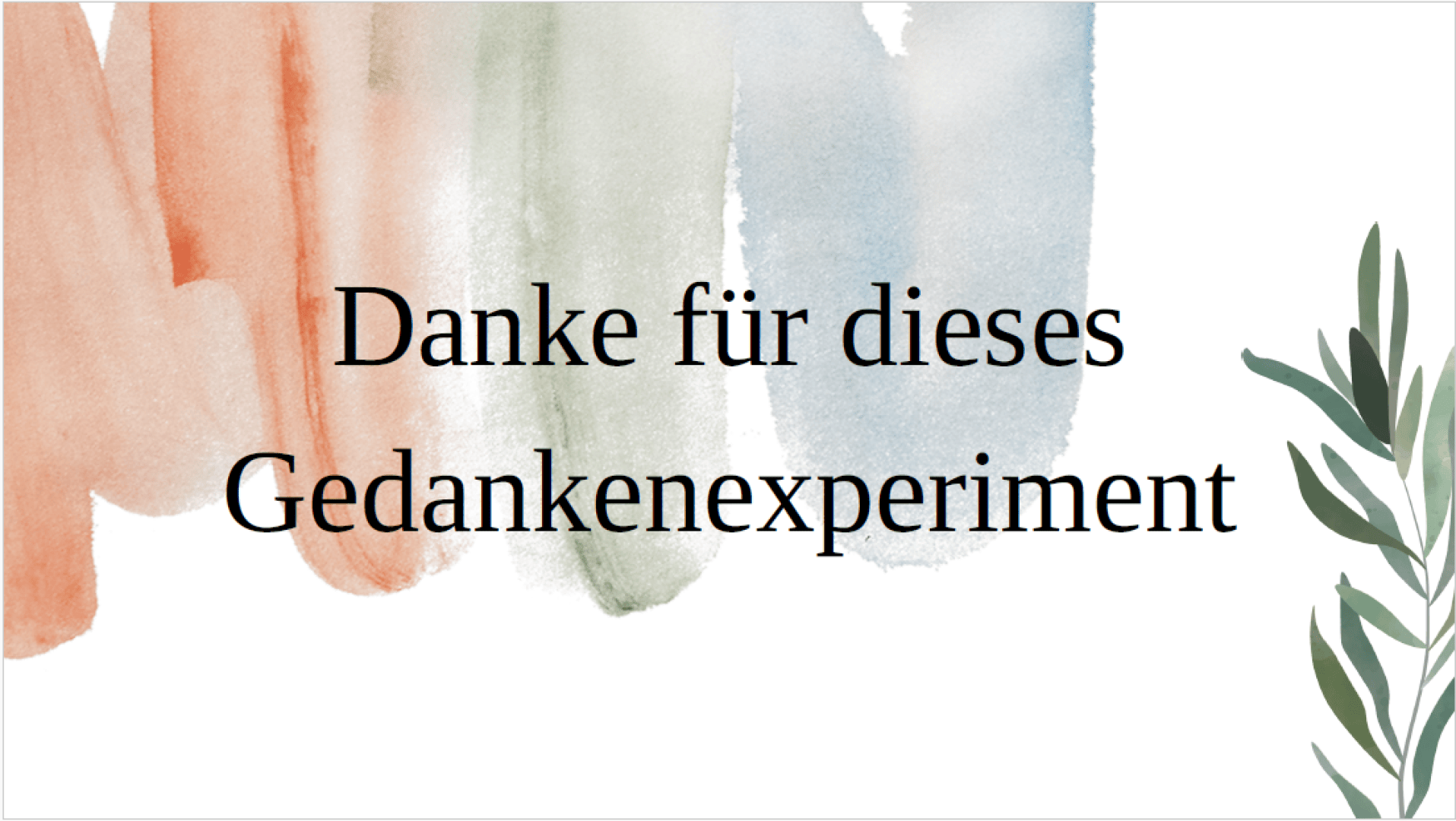 Text „Danke für dieses Gedankenexperiment“ auf einem Hintergrund aus bunten Aquarellpinselstrichen in Orange, Grün und Blau, mit einem grünen Zweig mit Blättern auf der rechten Seite.